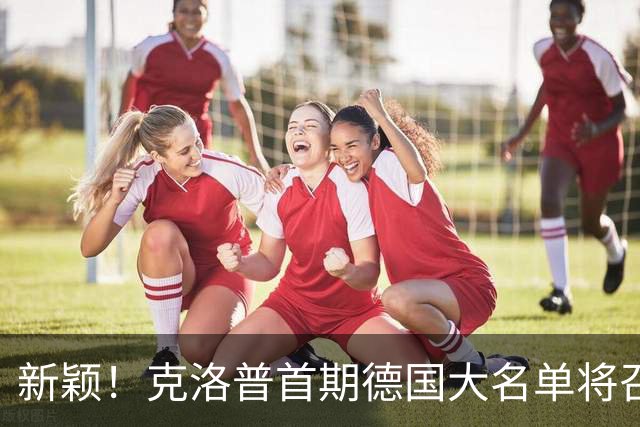 新颖！克洛普首期德国大名单将召多达40人！分2批参赛 29人已确定
